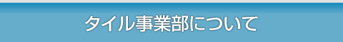 タイル事業部について
